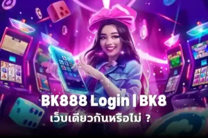 bk888 login กับ BK8 เว็บเดียวกันหรือไม่ ? 